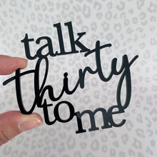 Load image into Gallery viewer, Talk Thirty To Me Cake Charm